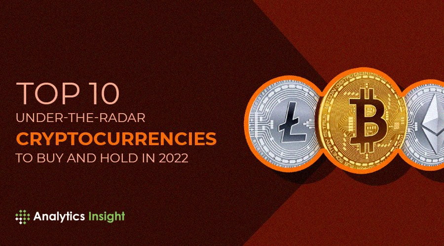 Top 10 Under the Radar Cryptocurrencies to Buy and Hold in 2022